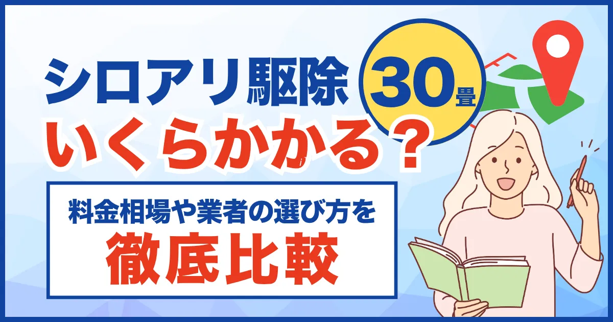 30坪のシロアリ駆除費用はいくら？料金の相場や正しい業者選びのコツ、おすすめの業者を徹底解説！