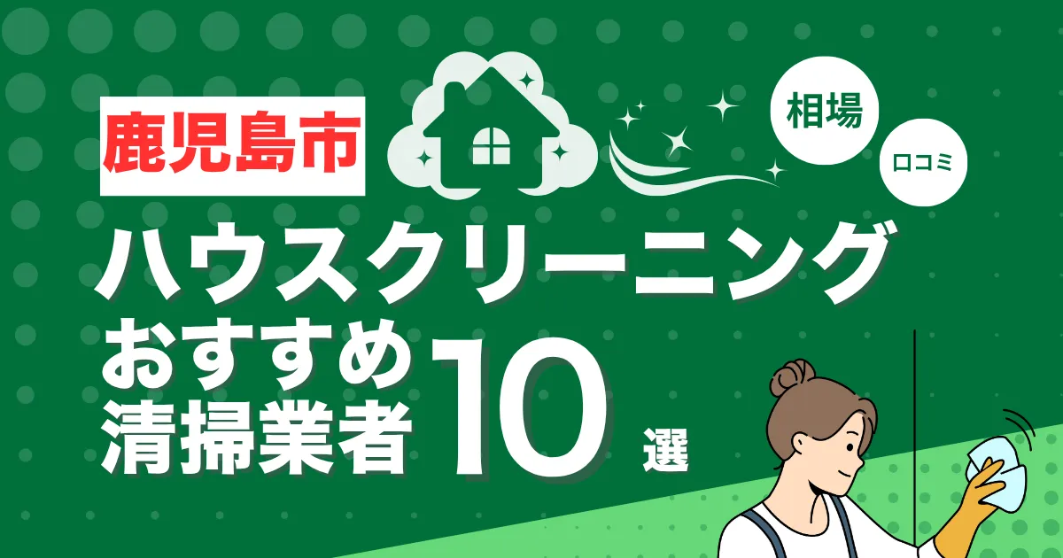 鹿児島市のおすすめハウスクリーニング（エアコン・キッチン・レンジフーズ・浴室）業者10選！口コミ・料金・相場で比較