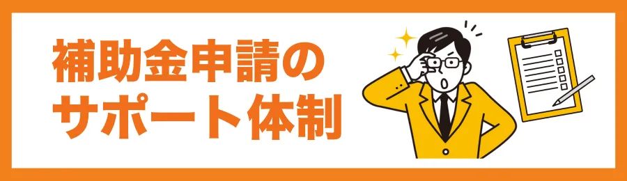 補助金申請のサポート体制は万全か
