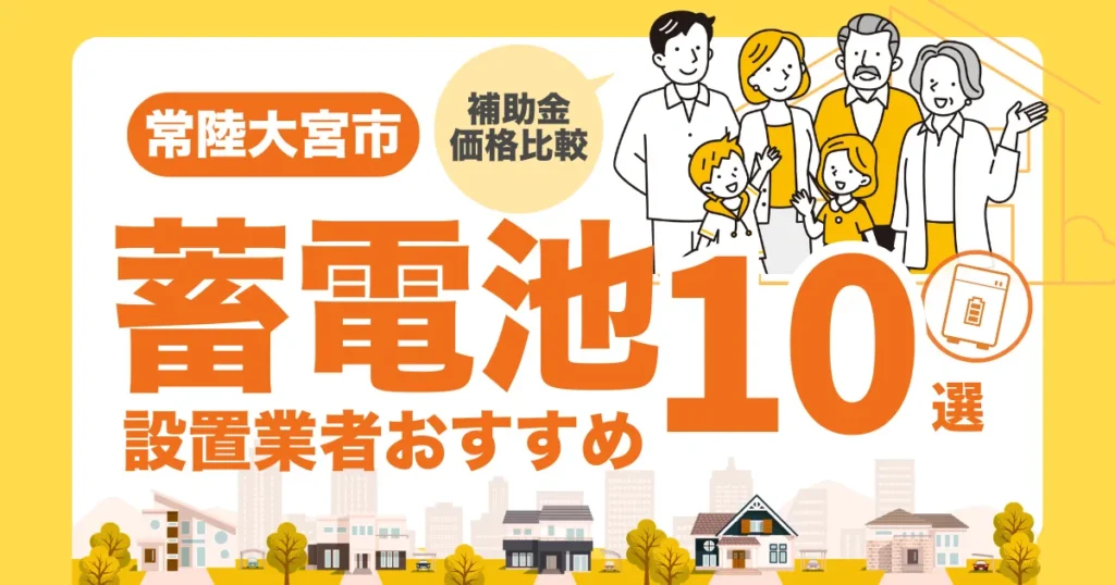 常陸大宮市のおすすめ蓄電池業者10選 l 補助金・価格を徹底解説