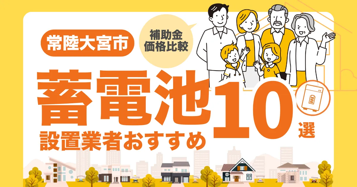 常陸大宮市のおすすめ蓄電池業者10選 l 補助金・価格を徹底解説