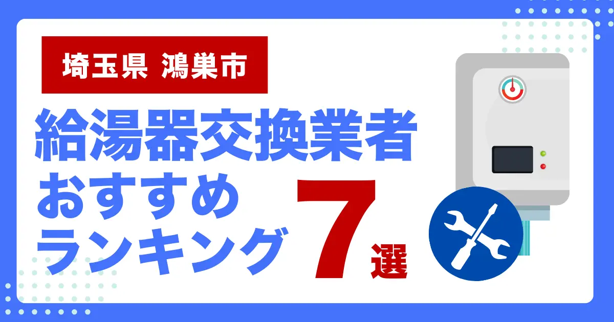 埼玉県鴻巣市のおすすめ給湯器交換業者ランキング7選｜種類や補助金など基本事項を徹底解説！