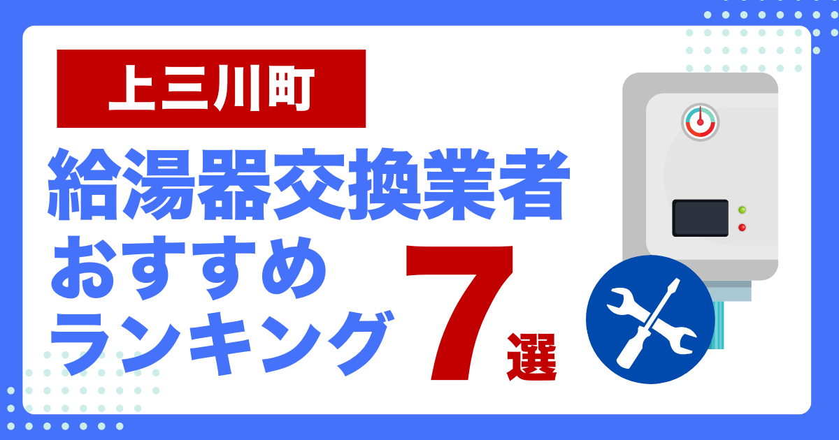 上三川町のおすすめ給湯器交換業者ランキング7選｜種類や補助金など基本事項を徹底解説！