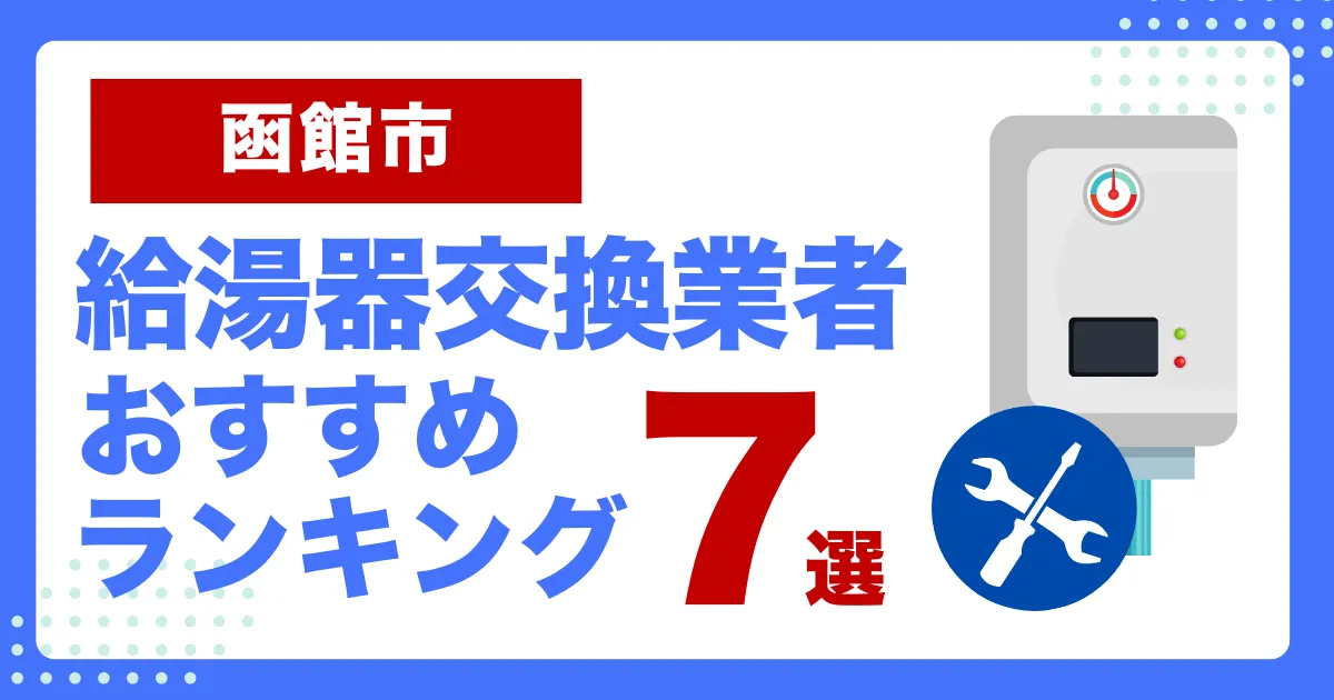函館市おすすめ給湯器交換業者ランキング7選｜種類や補助金など基本事項を徹底解説！