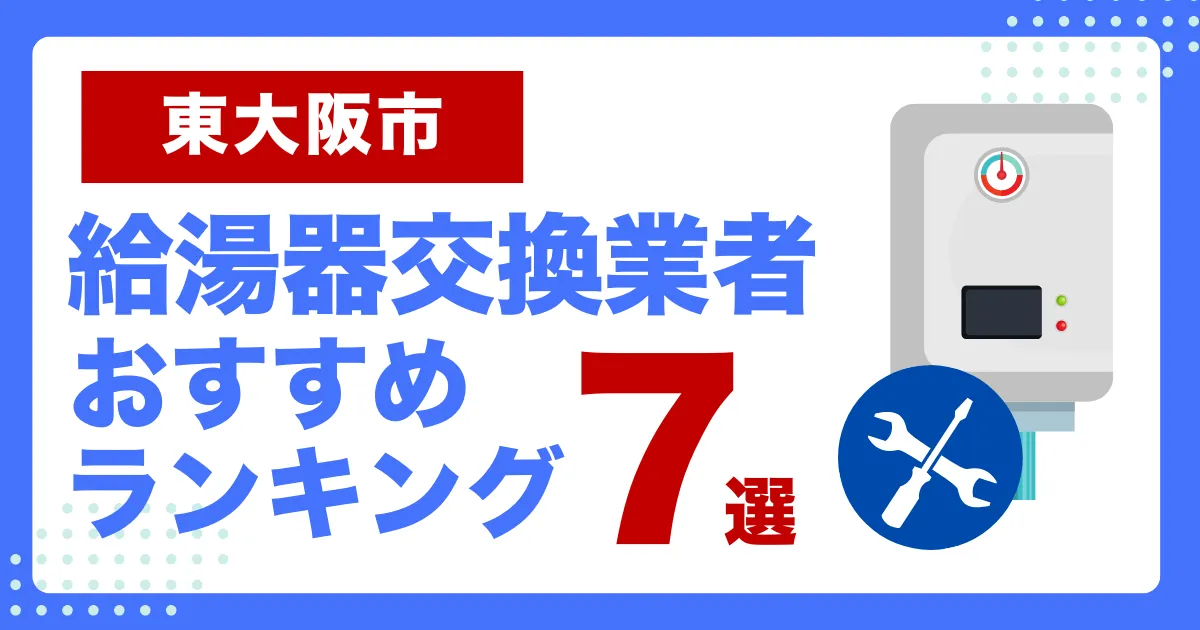 東大阪市おすすめ給湯器交換業者ランキング7選｜種類や補助金など基本事項を徹底解説