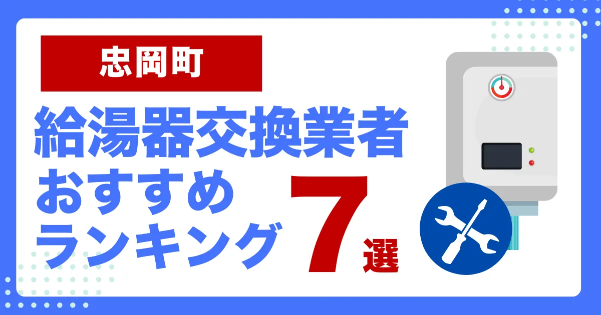 忠岡町おすすめ給湯器交換業者ランキング7選｜種類や補助金など基本事項を徹底解説