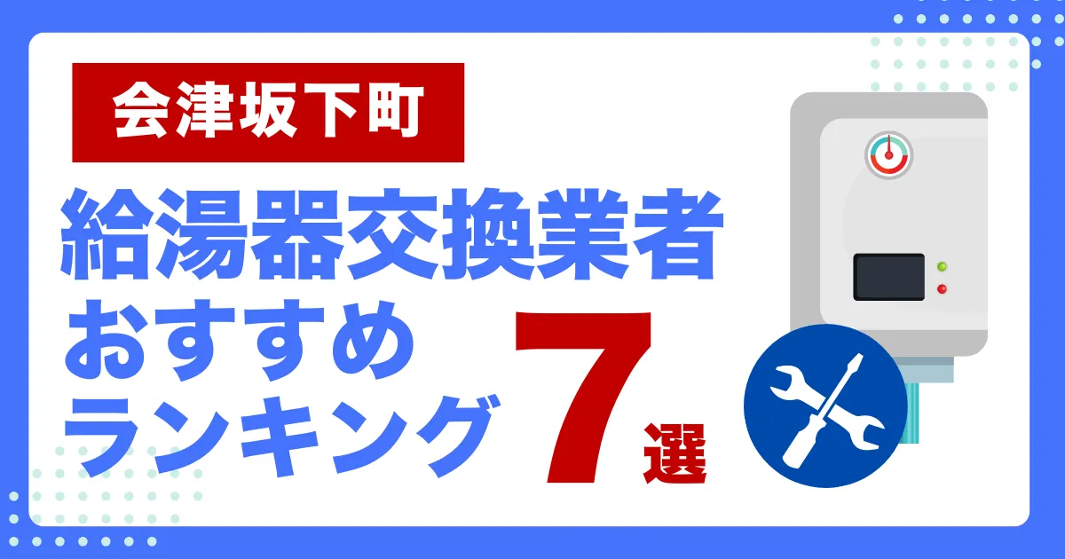 会津坂下町おすすめ給湯器交換業者ランキング7選|種類や補助金など基本事項を徹底解説