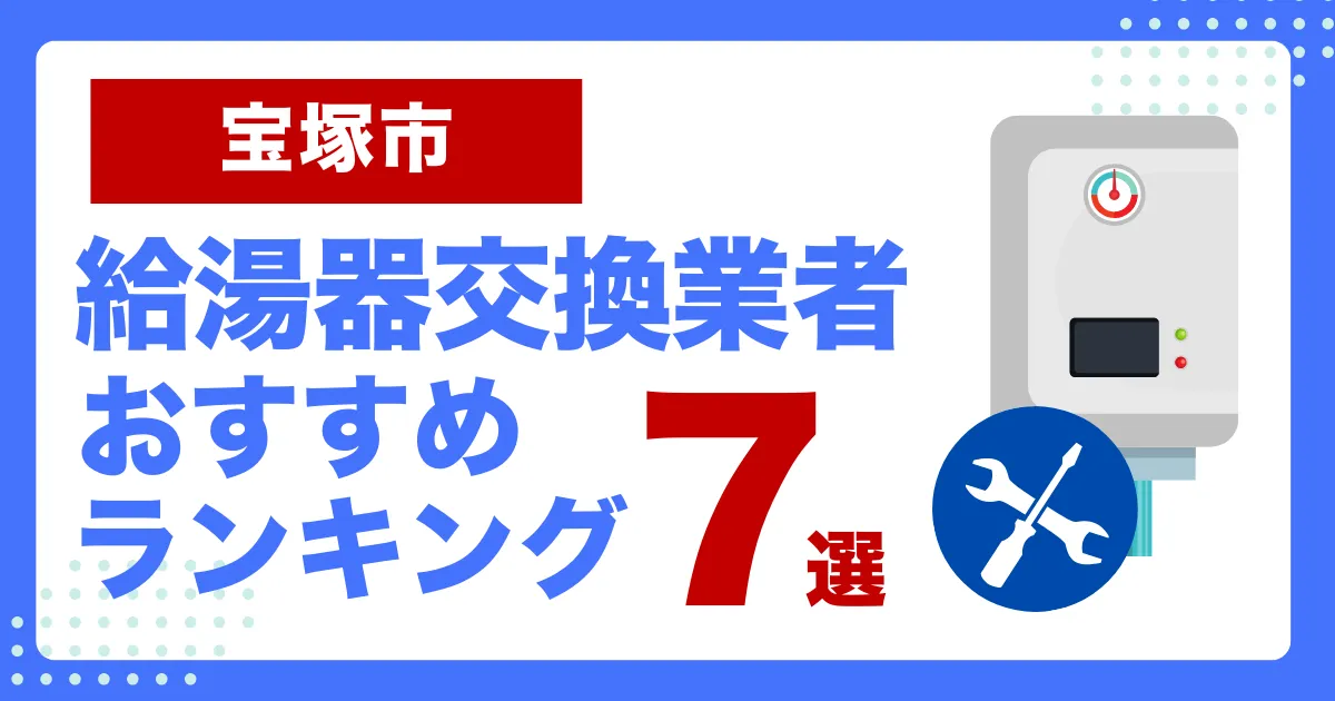 宝塚市おすすめ給湯器交換業者ランキング7選｜種類や補助金など基本事項を徹底解説