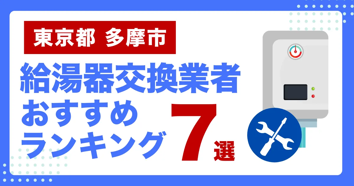 東京都多摩市のおすすめ給湯器交換業者ランキング7選｜種類や補助金など基本事項を徹底解説！