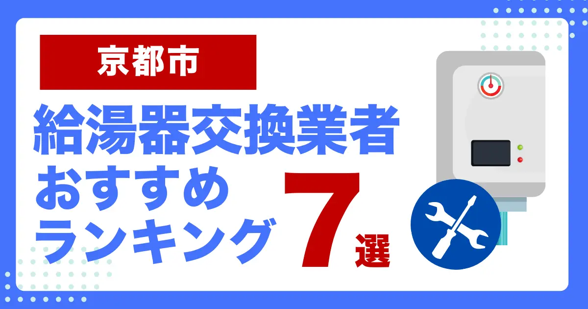 京都市のおすすめ給湯器交換業者ランキング7選｜種類や補助金など基本事項を徹底解説