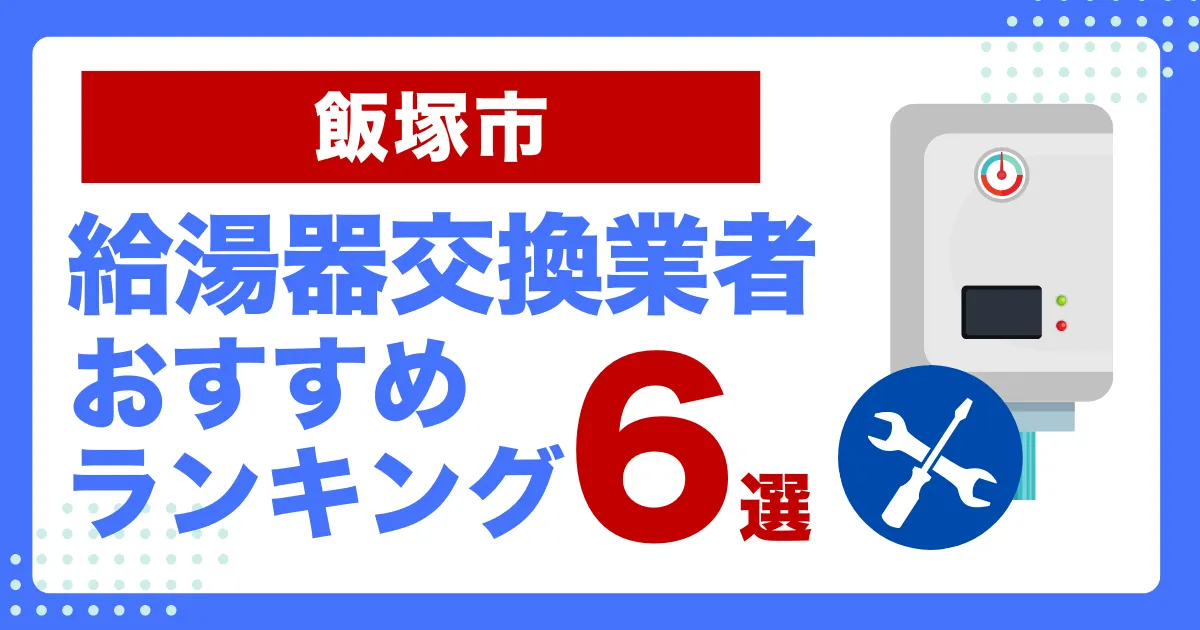飯塚市のおすすめ給湯器交換業者ランキング6選｜種類や補助金など基本事項を徹底解説！