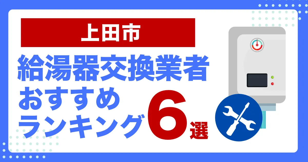 上田市のおすすめ給湯器交換業者ランキング6選｜種類や補助金など基本事項を徹底解説！