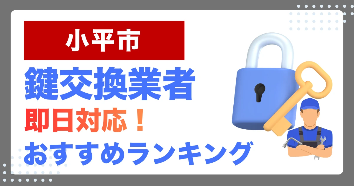 小平市で鍵交換・鍵修理するならここ！即日対応の安心おすすめ業者ランキング