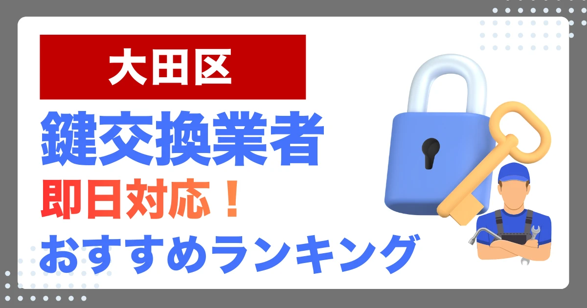 大田区で鍵交換・鍵修理するならここ！即日対応の安心おすすめ業者ランキング