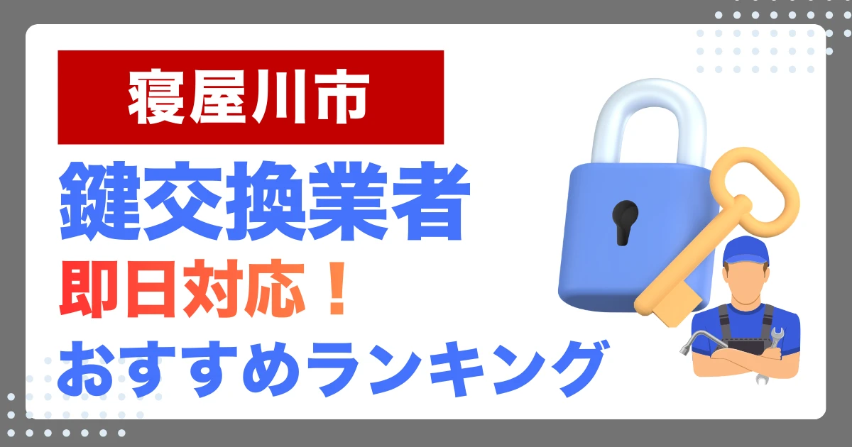 寝屋川市で鍵交換・鍵修理するならここ！即日対応の安心おすすめ業者ランキング