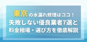 東京の水漏れ修理はココ！失敗しない優良業者7選と料金相場・選び方を徹底解説