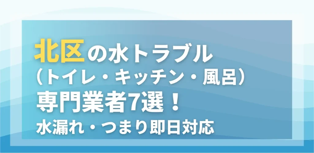 北区の水トラブル（トイレ・キッチン・風呂）専門業者7選！水漏れ・つまり即日対応