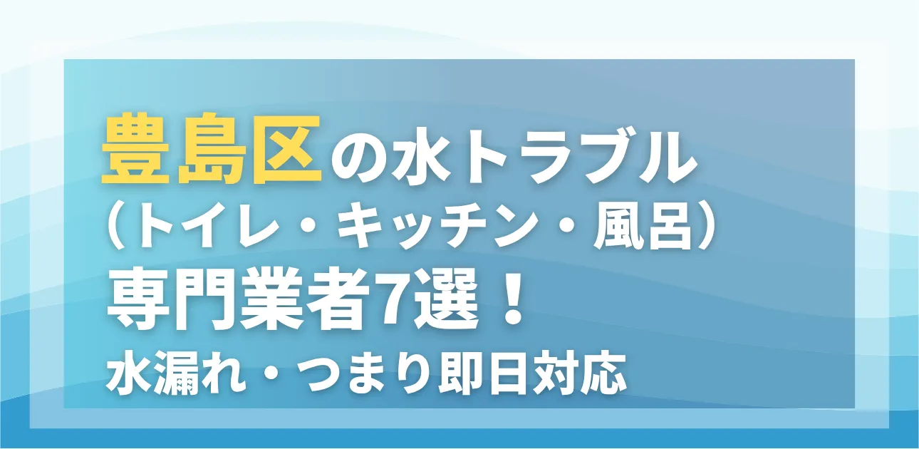 豊島区の水トラブル(トイレ・キッチン・風呂)専門業者7選!水漏れ・つまり即日対応