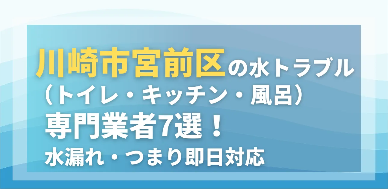 川崎市宮前区の水トラブル（トイレ・キッチン・風呂）専門業者7選！水漏れ・つまり即日対応