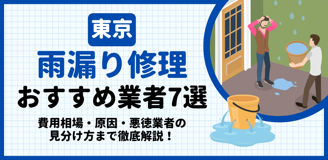東京の雨漏り修理おすすめ業者7選｜費用相場・原因・悪徳業者の見分け方まで解説