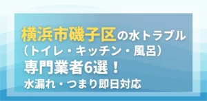 横浜市磯子区の水トラブル(トイレ・キッチン・風呂)専門業者6選!水漏れ・つまり即日対応
