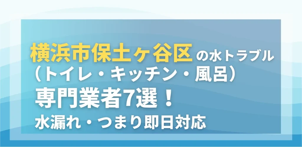 横浜市保土ヶ谷区の水トラブル（トイレ・キッチン・風呂）専門業者7選！水漏れ・つまり即日対応