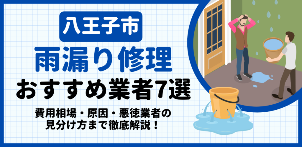 八王子市の雨漏り修理おすすめ業者7選｜費用相場・原因・悪徳業者の見分け方まで解説