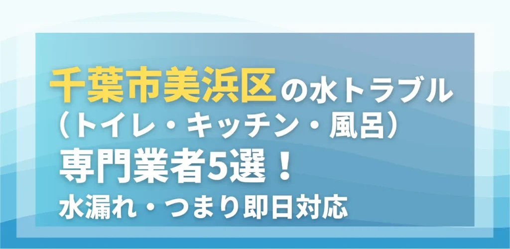 千葉市美浜区の水トラブル（トイレ・キッチン・風呂）専門業者5選！水漏れ・つまり即日対応