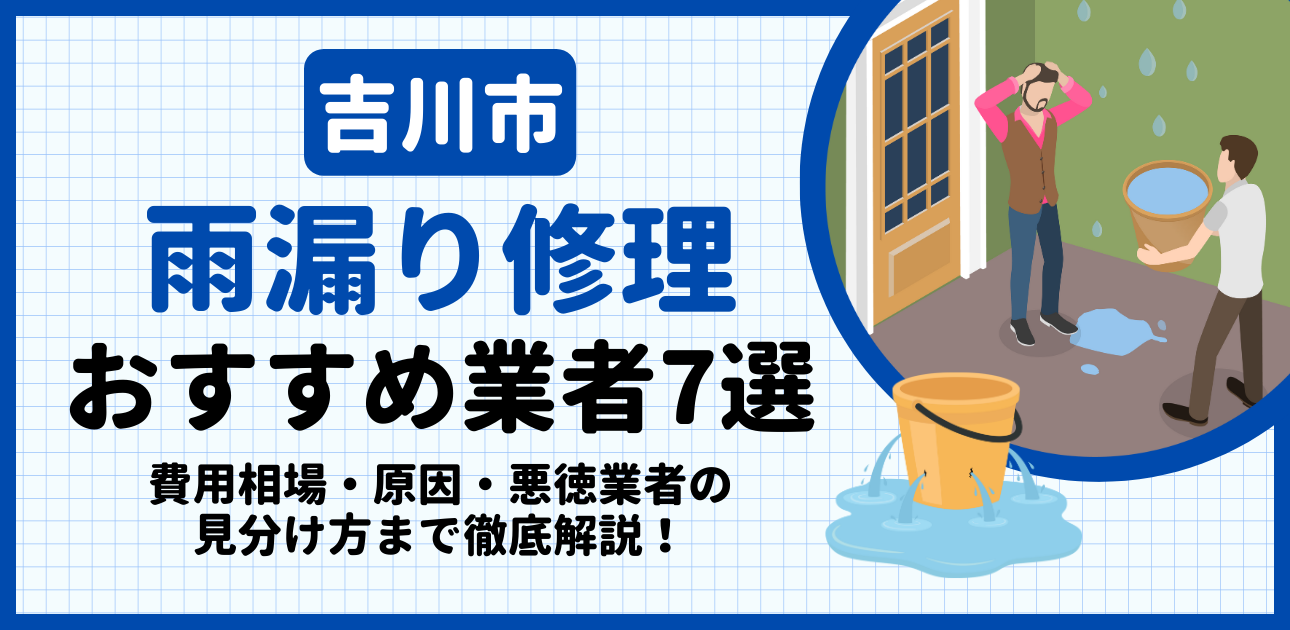 吉川市の雨漏り修理おすすめ業者7選｜費用相場・原因・悪徳業者の見分け方まで解説