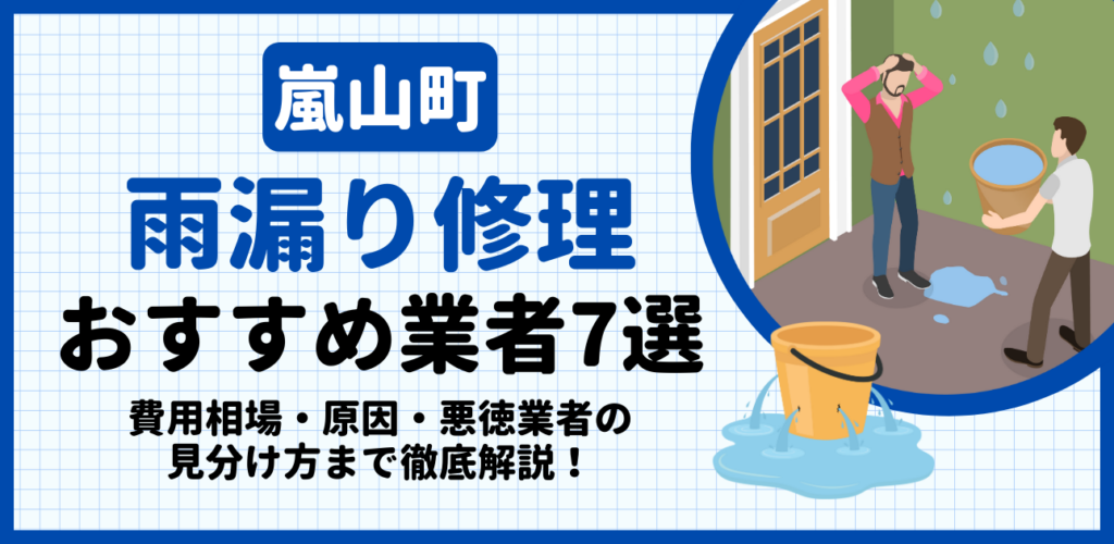 嵐山町の雨漏り修理おすすめ業者7選｜費用相場・原因・悪徳業者の見分け方まで解説