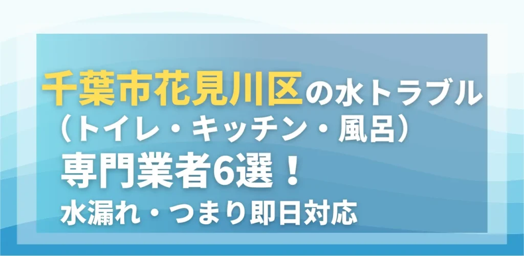 千葉市花見川区の水トラブル（トイレ・キッチン・風呂）専門業者6選！水漏れ・つまり即日対応