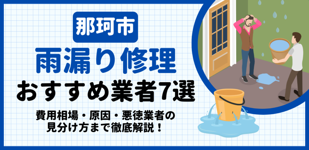 那珂市の雨漏り修理おすすめ業者7選｜費用相場・原因・悪徳業者の見分け方まで解説