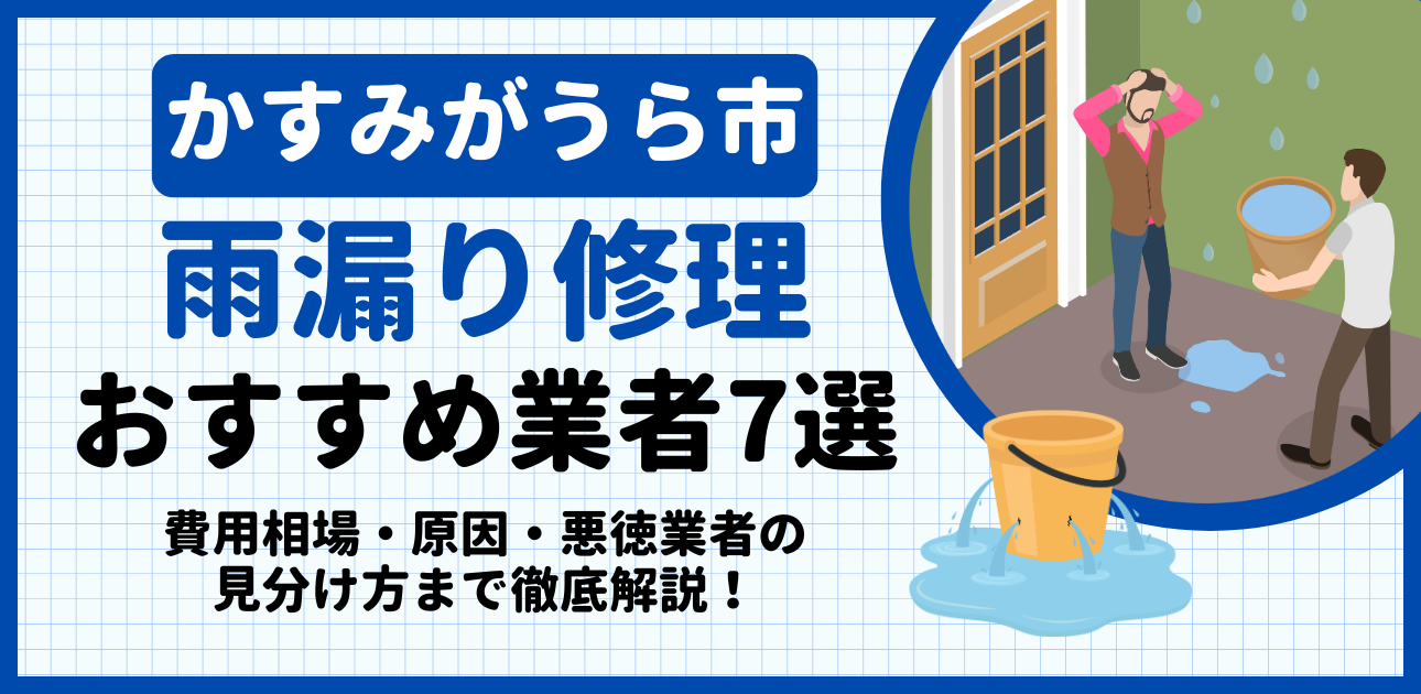 かすみがうら市の雨漏り修理おすすめ業者7選｜費用相場・原因・悪徳業者の見分け方まで解説