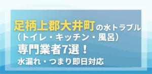 足柄上郡大井町の水トラブル（トイレ・キッチン・風呂）専門業者7選！水漏れ・つまり即日対応